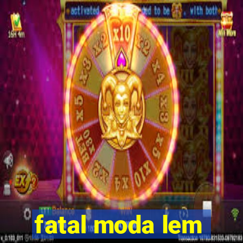 fatal moda lem